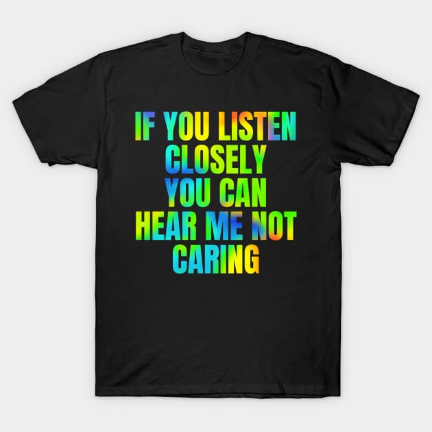 Rainbow Funny Sarcastic Quote Saying I Dont Care T-Shirt by BuddyandPrecious